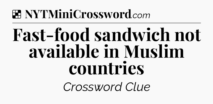 Solution: Fast-food sandwich not available in Muslim countries - NYT Crossword
