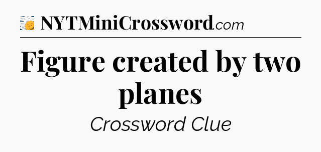Figure created by two planes - 7 Little Words