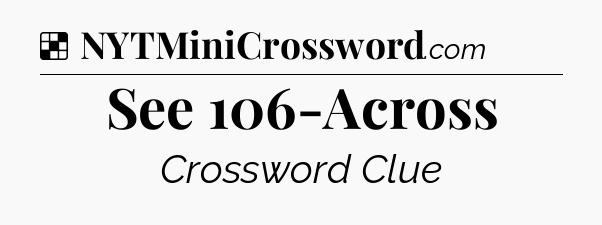 Solution: See 106-Across - NYT Crossword