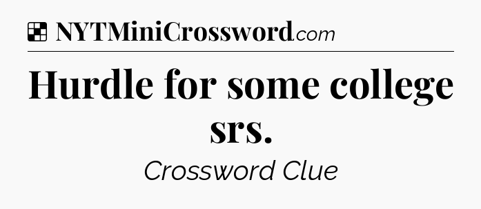 Solution: Hurdle for some college srs - NYT Crossword