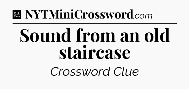 Sound from an old staircase - LA Times Crossword
