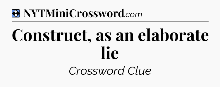 Solution: Construct, as an elaborate lie - NYT Mini Crossword