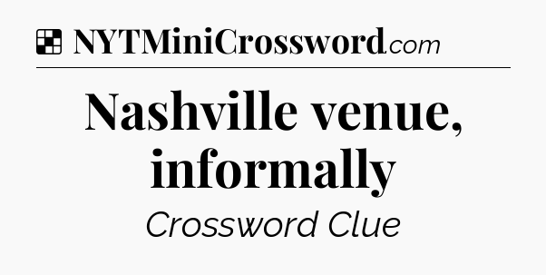 Solution: Nashville venue, informally - NYT Crossword