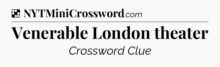 Solution: Venerable London theater - NYT Crossword