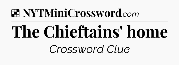 Solution: The Chieftains' home - NYT Crossword