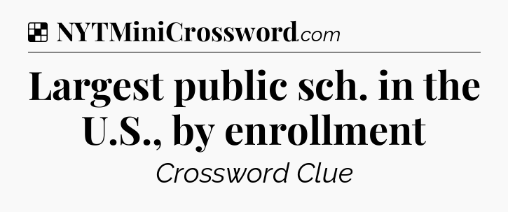 Solution: Largest public sch. in the U.S., by enrollment - NYT Crossword
