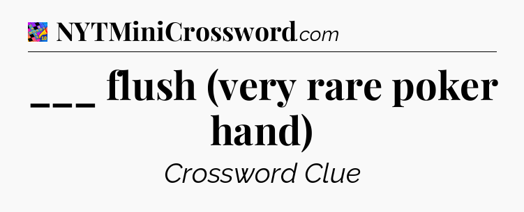 ___ flush (very rare poker hand) Crossword Clue