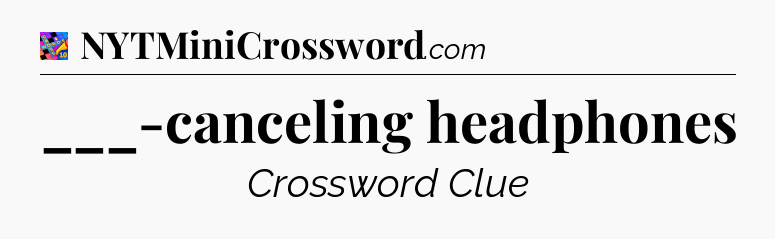 ___-canceling headphones Crossword Clue