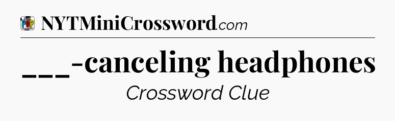 ___-canceling headphones Crossword Clue