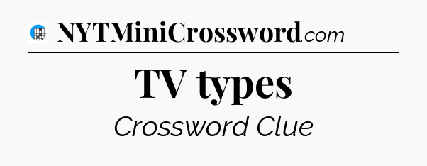 TV types Crossword Clue