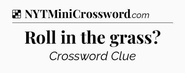 Solution: Roll in the grass - NYT Crossword