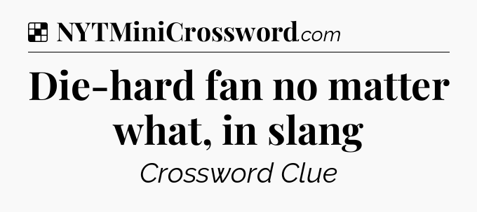 Solution: Die-hard fan no matter what, in slang - NYT Crossword