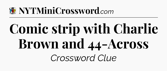 Comic strip with Charlie Brown and 44-Across Crossword Clue