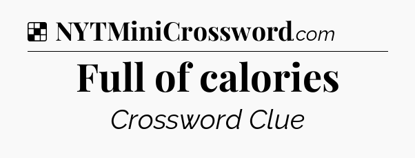 Solution: Full of calories - NYT Crossword