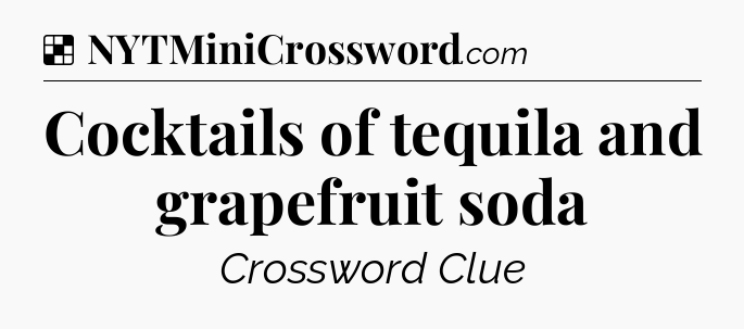 Solution: Cocktails of tequila and grapefruit soda - NYT Crossword