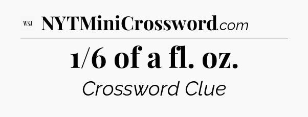 1/6 of a fl. oz - WSJ Crossword
