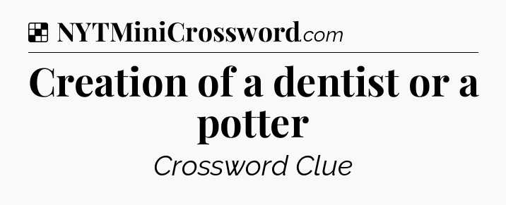 Solution: Creation of a dentist or a potter - NYT Crossword