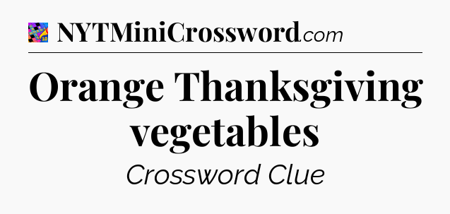 Orange Thanksgiving vegetables Crossword Clue