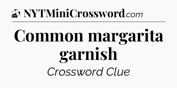 Common margarita garnish - Daily Themed Classic Crossword