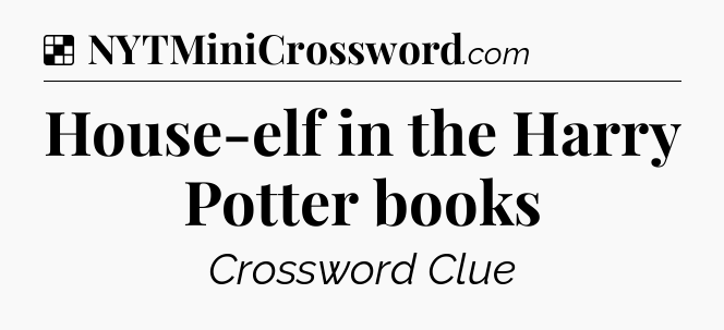 Solution: House-elf in the Harry Potter books - NYT Crossword