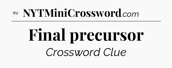 Final precursor - WSJ Crossword