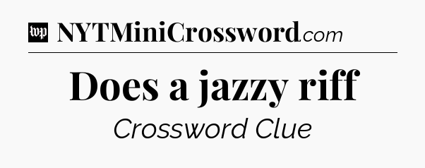 Does a jazzy riff Crossword Clue
