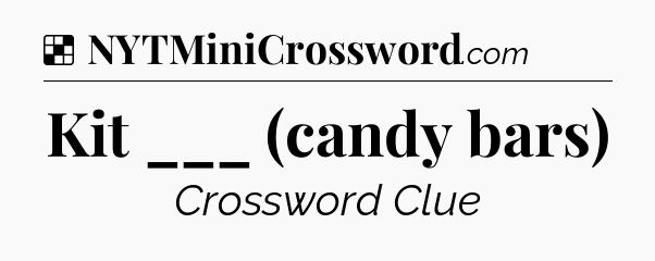 Solution: Kit ___ (candy bars) - NYT Crossword