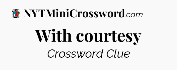 With courtesy Crossword Clue