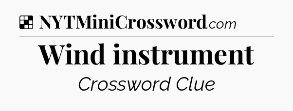 Solution: Wind instrument - NYT Crossword
