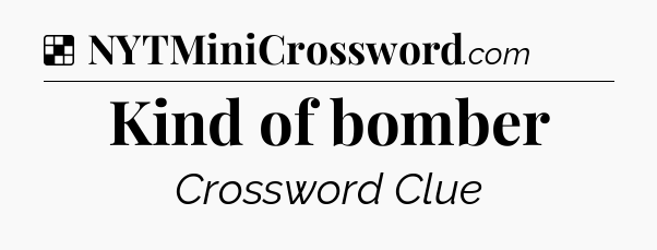 Solution: Kind of bomber - NYT Crossword
