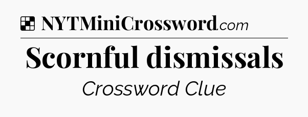 Solution: Scornful dismissals - NYT Crossword