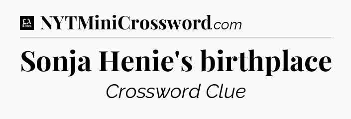 Sonja Henie's birthplace - LA Times Crossword