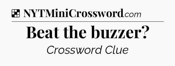 Solution: Beat the buzzer - NYT Crossword