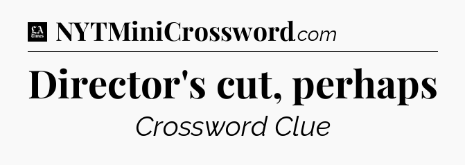 Director's cut, perhaps - LA Times Crossword