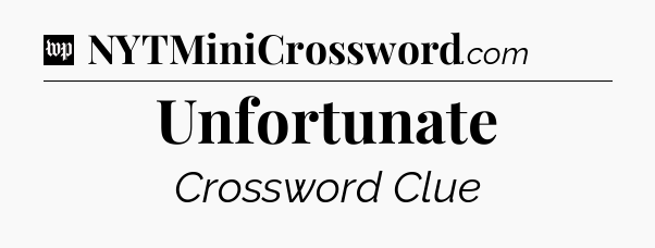 Unfortunate Crossword Clue