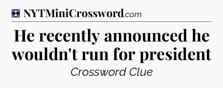 Solution: He recently announced he wouldn't run for president - NYT Mini Crossword
