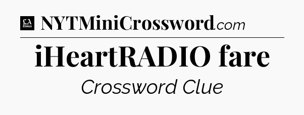 iHeartRADIO fare - LA Times Crossword