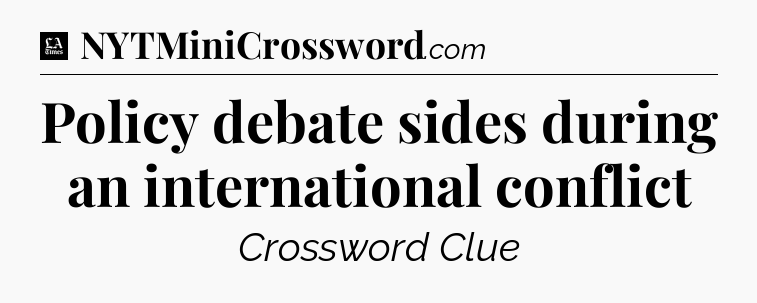 Policy debate sides during an international conflict - LA Times Crossword