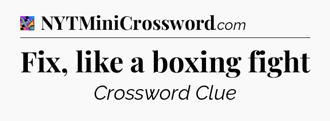 Fix, like a boxing fight Crossword Clue