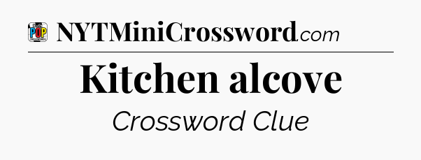 Kitchen alcove Crossword Clue