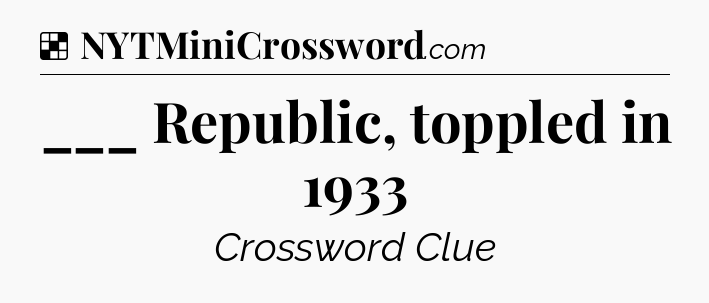 Solution: ___ Republic, toppled in 1933 - NYT Crossword
