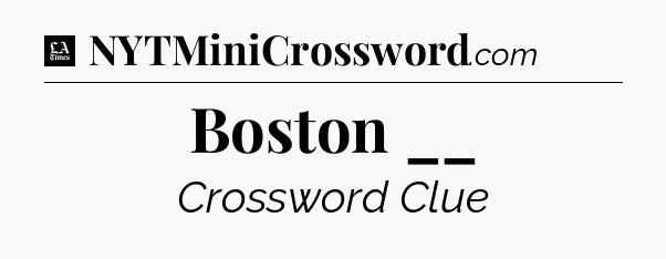 Boston __ - LA Times Crossword