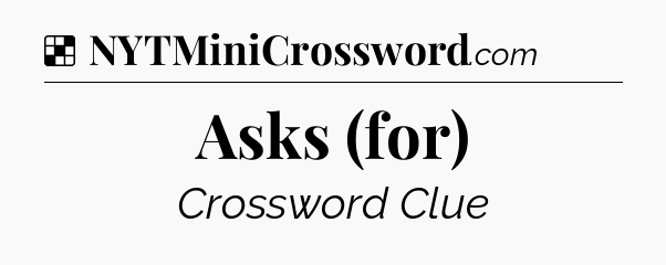Solution: Asks (for) - NYT Crossword