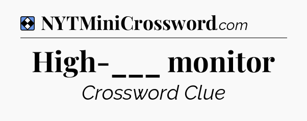 Solution: High-___ monitor - NYT Mini Crossword