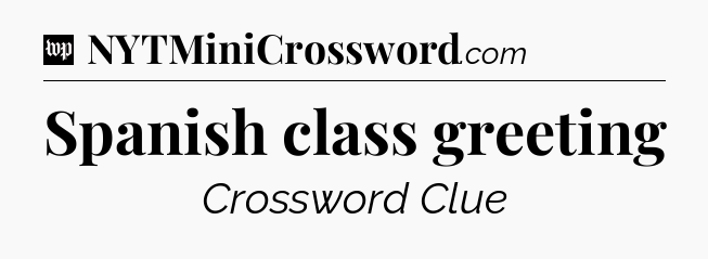 Spanish class greeting Crossword Clue