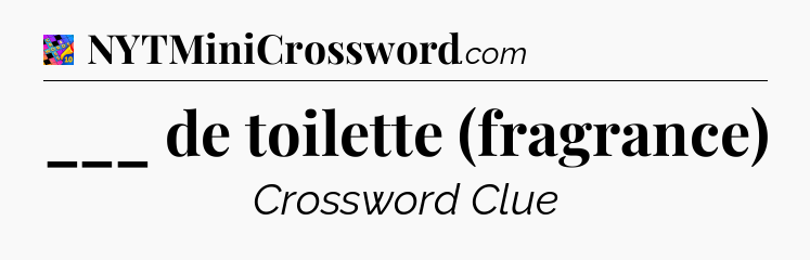 ___ de toilette (fragrance) Crossword Clue