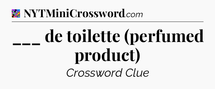 ___ de toilette (perfumed product) Crossword Clue