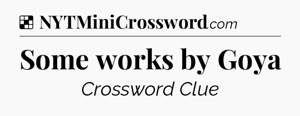 Solution: Some works by Goya - NYT Crossword