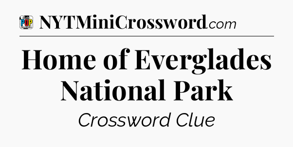 Home of Everglades National Park Crossword Clue