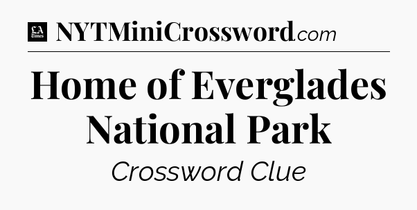 Home of Everglades National Park - LA Times Crossword
